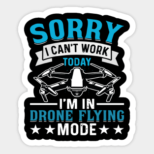 SORRY I CANT  WORK TODAY IM IN DRONE FLYING MODE Sticker